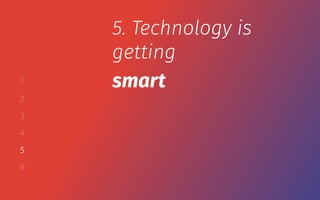 1
2
3
4
5
6
5. Technology is
getting
smart
 