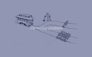 The trolley problem
 