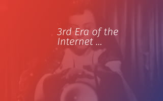 3rd Era of the
Internet …
 