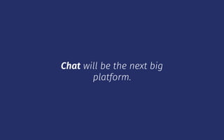 1
2
3
1. Channel
Chat platforms is where people are now.
Be there.
 