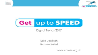 Digital Trends 2017
Kate Doodson
@cosmickated
www.cosmic.org.uk
 