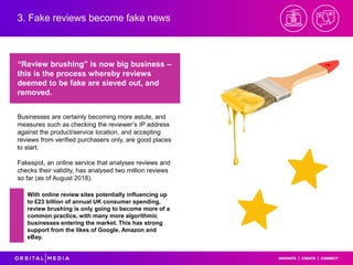 “Review brushing” is now big business –
this is the process whereby reviews
deemed to be fake are sieved out, and
removed....