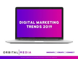 Digital marketing
Trends 2019
Orbital Media is a registered trade mark of Orbital Media and Advertising Ltd. Trade mark number: UK00003191130.
 