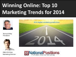 Winning Online: Top 10
Marketing Trends for 2014

Bernard May
President

Adam de Jong
Marketing Director

 