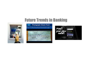 Future Trends in Banking




MAY 2011
 