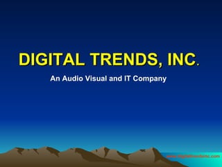 DIGITAL TRENDS, INC . An Audio Visual and IT Company 