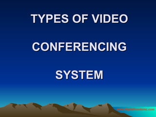 TYPES OF VIDEO  CONFERENCING  SYSTEM 