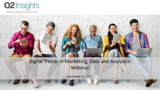 Digital Trends in Marketing, Data and Analytics:
Webinar
December 12, 2017
 