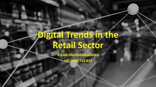 Digital Trends in the
Retail Sector
KIRAN MANDRAWADKAR
+91 9886 733 833
 