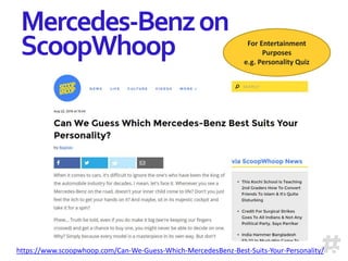 Mercedes-Benzon
ScoopWhoop For Entertainment
Purposes
e.g. Personality Quiz
https://www.scoopwhoop.com/Can-We-Guess-Which-MercedesBenz-Best-Suits-Your-Personality/
 