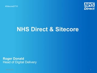 NHS Direct & Sitecore Roger Donald Head of Digital Delivery 12/10/2010 1 #SitecoreDT10 