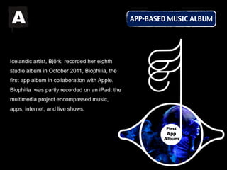 A                                               APP-BASED MUSIC ALBUM




Icelandic artist, Björk, recorded her eighth
stu...