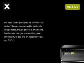 X                                               XBOX 720




Will Xbox720 be positioned as universal set-
top box? Integra...