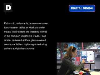 D                                          DIGITAL DINING




Patrons to restaurants browse menus on
touch-screen tables o...