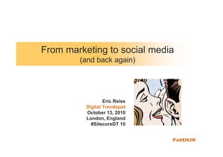 From marketing to social media
        (and back again)




                  Eric Reiss
          Digital Trendspot
          October 13, 2010
          London, England
            #SitecoreDT 10
 