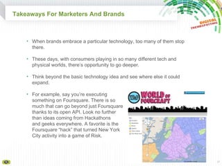 Takeaways For Marketers And Brands <ul><li>When brands embrace a particular technology, too many of them stop there. </li>...