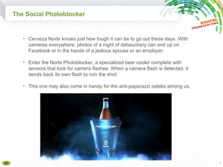 The Social Photoblocker  <ul><li>Cerveza Norte knows just how tough it can be to go out these days. With cameras everywher...