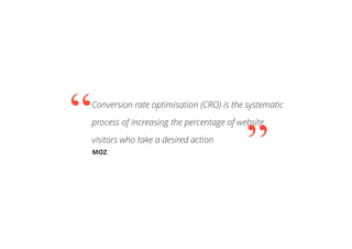 Conversion rate optimisation (CRO) is the systematic
process of increasing the percentage of website
visitors who take a desired action
MOZ
“
”
 