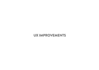 UX IMPROVEMENTS
 
