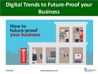 Digital Trends to Future-Proof your
Business
5/6/2019 www.tekshapers.com
 