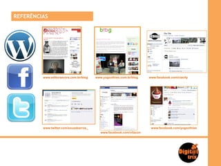 REFERÊNCIAS




         www.editoraevora.com.br/blog   www.yogoothies.com.br/blog    www.facebook.com/ciacity




         www.twitter.com/souzabarros_                                  www.facebook.com/yogoothies
                                           www.facebook.com/vitacon
 