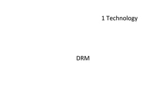 1	
  Technology	
  
DRM	
  
 