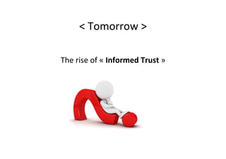 <	
  Tomorrow	
  >	
  
	
  
The	
  rise	
  of	
  «	
  Informed	
  Trust	
  »	
  
 