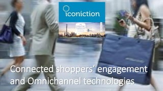 Connected shoppers’ engagement
and Omnichannel technologies
 