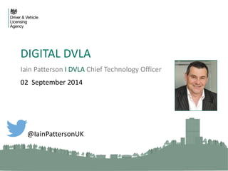 DIGITAL DVLA 
Iain Patterson I DVLA Chief Technology Officer 
02 September 2014 
@IainPattersonUK 
 