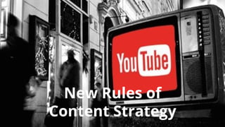 New Rules of
Content Strategy
 