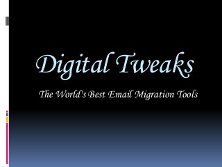 Digital Tweaks 
The World's Best Email Migration Tools 
 