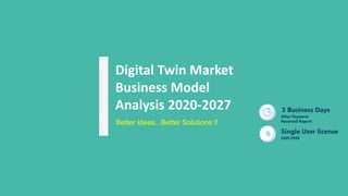 Digital Twin Market
Business Model
Analysis 2020-2027 3 Business Days
After Payment
Received Report
Single User license
USD 2999
Better Ideas...Better Solutions !!
 