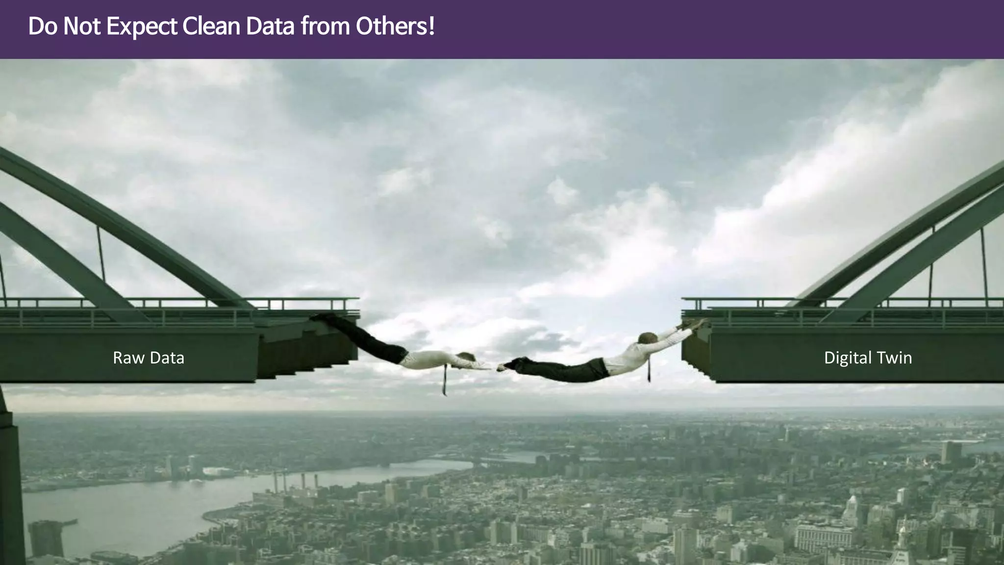 211
Do Not Expect Clean Data from Others!
Raw Data Digital Twin
 