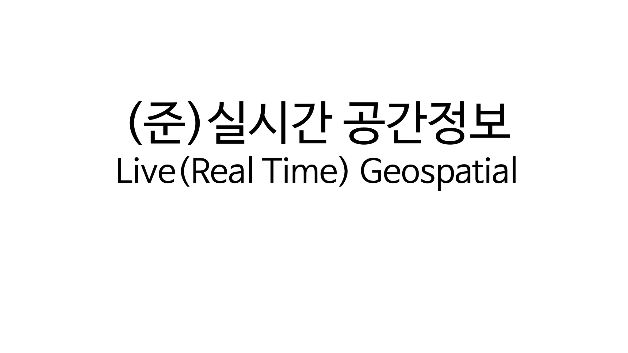 디지털 트윈의 단계(Digital Twin Levels)
(준)실시간 공간정보
Live(Real Time) Geospatial
 