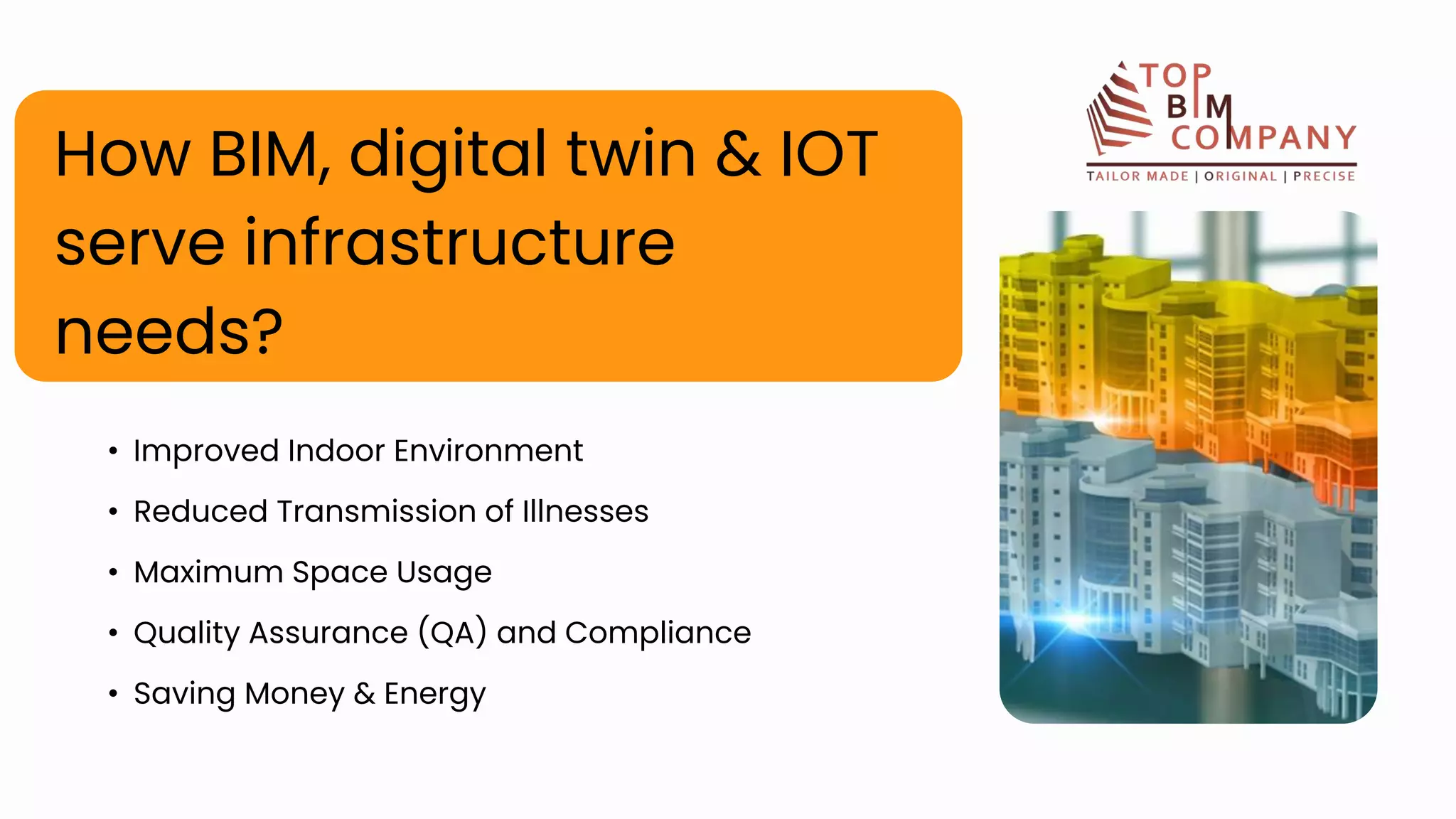• Improved Indoor Environment
• Reduced Transmission of Illnesses
• Maximum Space Usage
• Quality Assurance (QA) and Compliance
• Saving Money & Energy
How BIM, digital twin & IOT
serve infrastructure
needs?
 