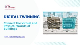 DIGITAL TWINNING
Connect the Virtual and
Physical Worlds of
Buildings
www.topbimcompany.com
 