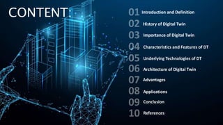 Importance of Digital Twin
Underlying Technologies of DT
Architecture of Digital Twin
Advantages
CONTENT:
History of Digital Twin
Introduction and Definition
Applications
Characteristics and Features of DT
Conclusion
References
 