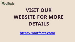 https://rootfacts.com/
VISIT OUR
WEBSITE FOR MORE
DETAILS
 