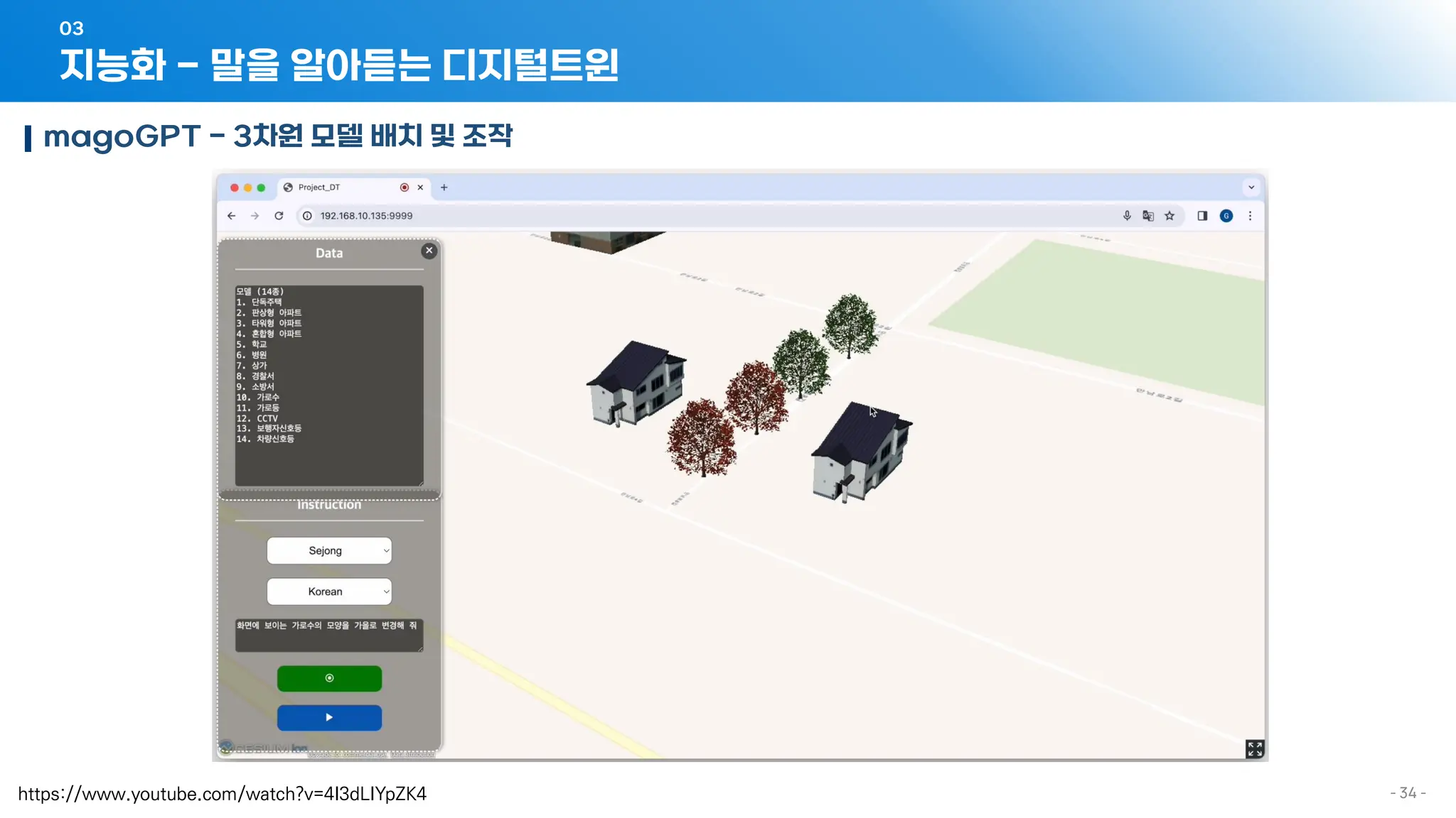 - 34 -
지능화 - 말을 알아듣는 디지털트윈
03
magoGPT - 3차원 모델 배치 및 조작
https://www.youtube.com/watch?v=4I3dLIYpZK4
 