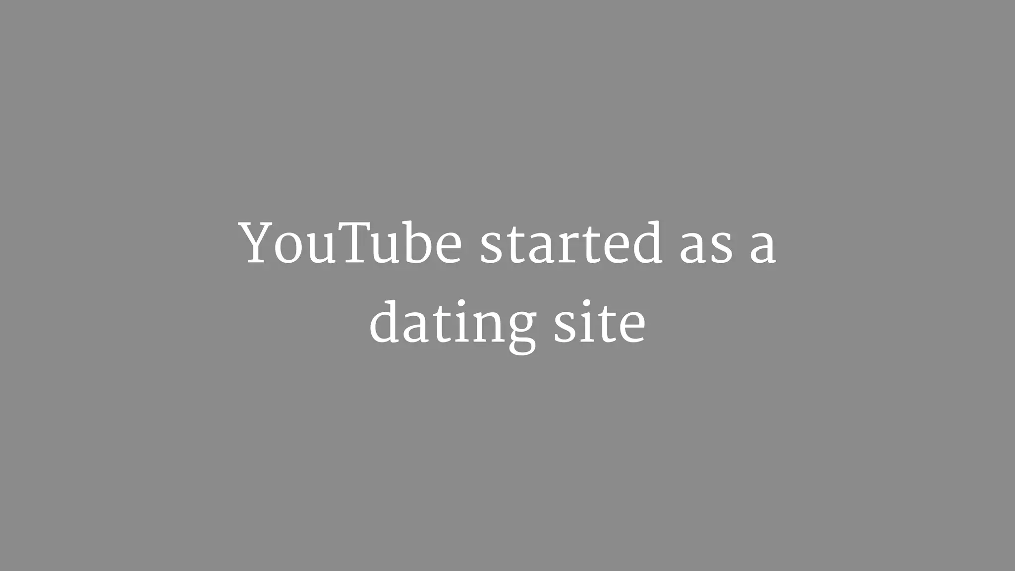YouTube started as a
dating site
 