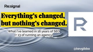 What I’ve learned in 16 years of SEO
(+ 13 of running an agency)
@kevgibbo
 