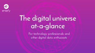 The digital universe
at-a-glance
For technology professionals and
other digital data enthusiasts
 