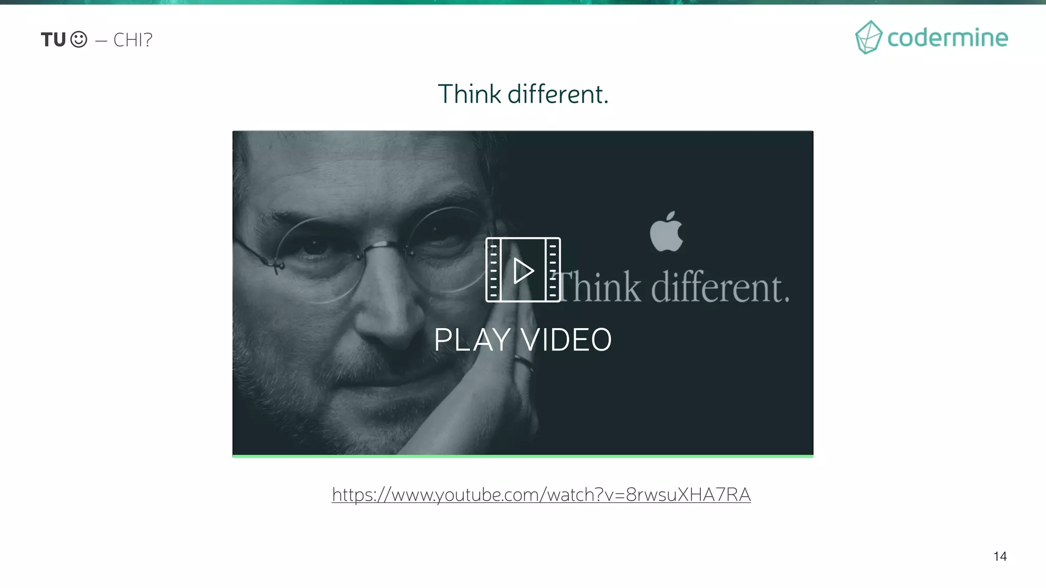 14
Think different.
https://www.youtube.com/watch?v=8rwsuXHA7RA

PLAY VIDEO
TU — CHI?
 
