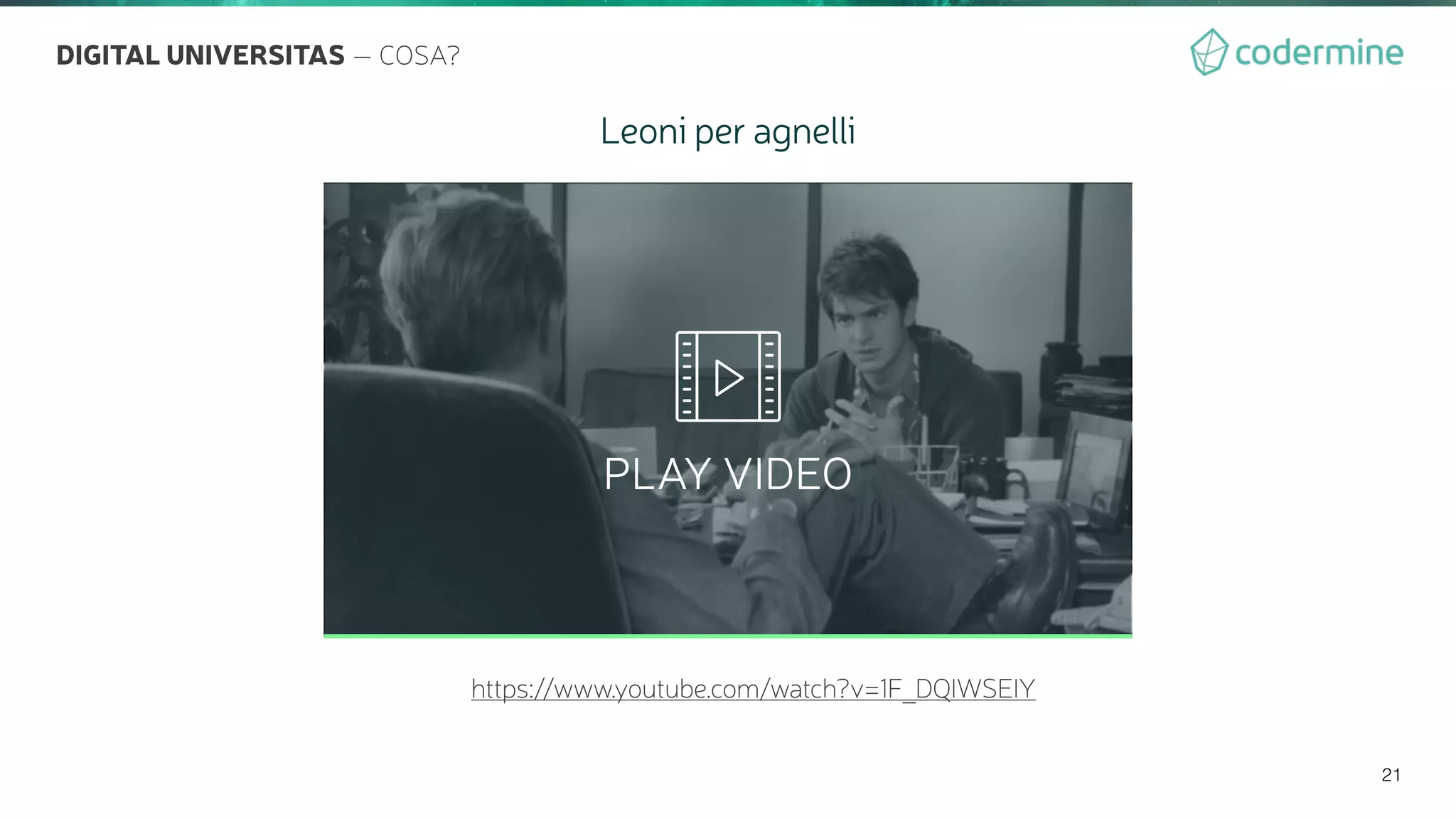 21
Leoni per agnelli
https://www.youtube.com/watch?v=1F_DQIWSEIY

PLAY VIDEO
DIGITAL UNIVERSITAS — COSA?
 