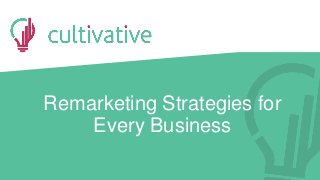 www.CultivativeMarketing.com @hoffman8www.golearnmarketing.com
Remarketing Strategies for
Every Business
 