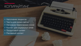 КОПИРАЙТИНГ
• Наполнение лендингов
• Тексты для промо-сайтов
• Написание тематических статей
• Контент для социальных сетей
• Продуктовый контент
• Рекламный контент
 
