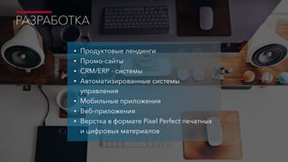 • Продуктовые лендинги
• Промо-сайты
• CRM/ERP - системы
• Автоматизированные системы
управления
• Мобильные приложения
• Веб-приложения
• Верстка в формате Pixel Perfect печатных
и цифровых материалов
РАЗРАБОТКА
 