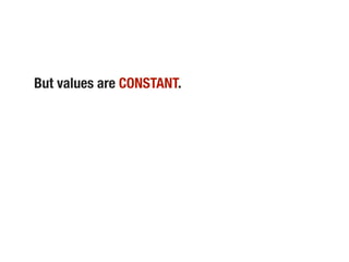 But values are CONSTANT.
 