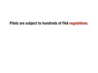 Pilots are subject to hundreds of FAA regulations.
 