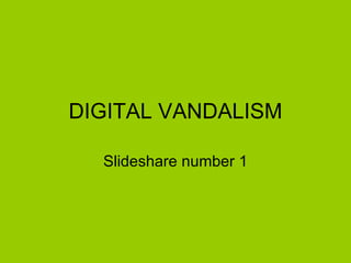 DIGITAL VANDALISM Slideshare number 1 